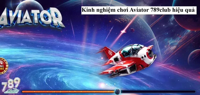 Kinh nghiệm chơi Aviator 789club từ chuyên gia